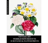 Vintage Art: Pierre-Joseph Redoute: 30 Botanical Flower Prints: Flora Ephemera For Framing, Home Decor And Collage