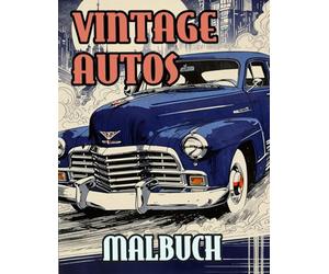 Vintage Autos Malbuch: Färbung Seiten Mit Klassischen Motorwagen Coolen Sportwagen Rennwagen PKW Retro Oldtimern Kraftwagen Antiken Fahrzeugen | ... | Kinder Erwachsene Jugendliche Senioren