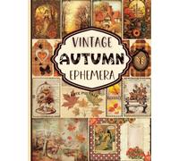 Vintage Autumn Ephemera: A Collection of Decorative Paper for Junk Journaling, Scrapbooking, Decoupage, Collages, Origami, Card Making & Mixed Media.