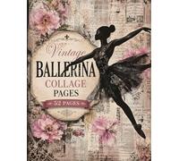 Vintage Ballerina Collage Pages: A Mixed Media Collection of 52 Decorative Background Pages Featuring Retro Newsprint and Faded Floral Accents for Paper Arts