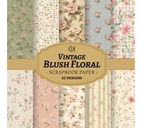 Vintage Blush Floral Scrapbook Paper: 20 Double-Sided Romantic Vintage Designs Featuring Soft Blush Florals, Botanical Patterns, Antique Textures for ... Card Making, Collage & DIY Crafts (Craft Pad)