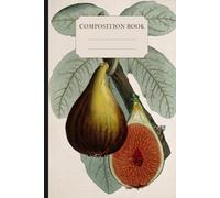Vintage Botanical Fig Fruit Composition Book: Beautiful 120 Pages and 6x9 Inch College Ruled Cream Paper Notebook for Note Taking, School, or Work