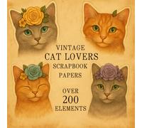 VINTAGE CAT LOVERS SCRAPBOOK PAPERS: Over 200 Charming Vintage Aesthetic Elements and Scrapbook Papers for Creative Journaling, Collage, and Handmade Crafting