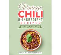 Vintage Chili 5-Ingredient Recipes: A Retro Cookbook That Provides Effortless and Irresistible Chilis From Times Gone By
