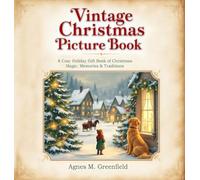 Vintage Christmas Picture Book: A Cozy Holiday Gift Book of Christmas Magic, Memories &: Old-Fashioned Christmas Picture Book for Anyone Who Believes ... Holidays & Cherished Christmas Traditions