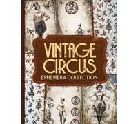 Vintage Circus Ephemera Collection: Over 150 Theatrical Designs for Junk Journals, Scrapbooking, and Paper Crafts