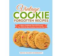 Vintage Cookie Forgotten Recipes: A Retro Cookbook That Will Provide You With The Best Cookies From The Past (Vintage And Retro Cookbooks)