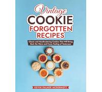 Vintage Cookie Forgotten Recipes: Classic and Mouthwatering Cookies That Will Bring Back the Warm and Fuzzy Feeling of Yesteryear