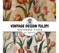 Vintage Design Tulips Scrapbook Paper: 20 Double-Sided Sheets for Scrapbooking, Junk Journals, Card Making, Decoupage, Origami, Paper Crafts, DIY Projects and Mixed Media