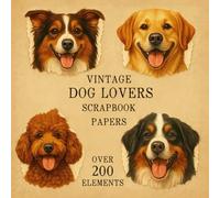 VINTAGE DOG LOVERS SCRAPBOOK PAPERS: Over 200 Charming Vintage Aesthetic Elements and Scrapbook Papers for Creative Journaling, Collage, and Handmade Crafting
