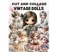 Vintage Dolls Cut and Collage Book: High Quality Illustrations Of Peoples, For Ephemera, Junk Journals, Mixed Media, Paper Crafts, Scrapbooking, and More.