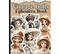 Vintage Dolls Ephemera Book: Savor the Charm of Yesteryear: One-Sided Decorative Paper for Junk Journaling, Scrapbooking, Ephemera & Mixed Media. A ... 120 Vintage Doll Images (Vintage Paper Dolls)