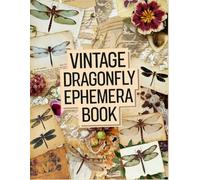 Vintage Dragonfly Ephemera Book: +200 One-Sided To Cut Out And Collage, For Junk Journaling, Scrapbooking and Mixed Media Projects.