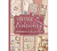 Vintage Embroidery Ephemera Collection: Over 115 Designs for Junk Journals, Scrapbooks, and Paper Crafts