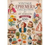Vintage Ephemera Collection for Art Journaling Volume 6: A book with 850+ Images To Cut Out, Glue and Collage for Junk Journals, Mixed Media & Scrapbook