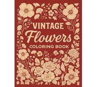 Vintage Flowers Coloring Book: 50 Beautiful Floral Designs with Inspirational Quotes, Classic Botanical Illustrations, and Elegant Flower Patterns for Relaxation, Mindfulness, and Stress Relief