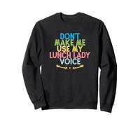 Vintage Funny Don't Make Me Use My Lunch Lady Voice Sweatshirt