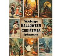 Vintage Halloween x Christmas Ephemera: A Nostalgic Mix of Spooky and Festive Vintage Ephemera for Scrapbooking, Collage, Junk Journals, Decoupage, and DIY Crafts