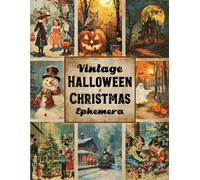 Vintage Halloween x Christmas Ephemera: A Unique Selection of Vintage Halloween and Christmas Ephemera for Junk Journaling, Collage Art, Decoupage, Scrapbooking, and Other Paper Craftsa
