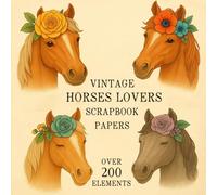 VINTAGE HORSES LOVERS SCRAPBOOK PAPERS: Over 200 Charming Vintage Aesthetic Elements and Scrapbook Papers for Creative Journaling, Collage, and Handmade Crafting