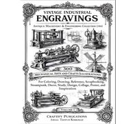 Vintage Industrial Engravings: Antique Machinery & Engineering Collection (1783) - 300 Mechanical Arts and Crafts Illustrations for Coloring, Drawing, ... Collage, Poster, and Inspiration: Volume 1