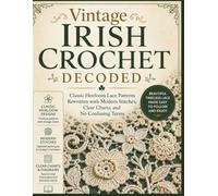 Vintage Irish Crochet Decoded: Classic Heirloom Lace Patterns Rewritten with Modern Stitches, Clear Charts, and No Confusing Terms