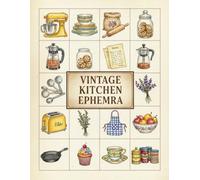 Vintage Kitchen Ephemera: 120+ Beautiful Images Of Vintage Kitchen Collection To Cut Out For Junk Journals, Decoupage, Card Making And Other Paper Crafts