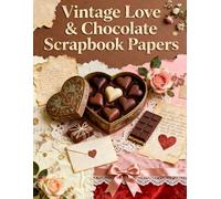 Vintage Love & Chocolate Scrapbook Papers: A Carefully Designed 8.5 × 11 Scrapbook Papers with Over 200 Craft Elements on 35 Pages of Stunning Patterns, Cutouts & Creative Designs