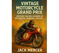 Vintage Motorcycle Grand Prix: Historic Racing Legends of MV Agusta, Norton & Ducati