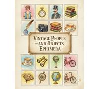 Vintage People and Objects Ephemera: 120+ Beautiful Images Of Vintage People and Objects Collection To Cut Out For Junk Journals, Decoupage, Card Making and other Paper Crafts