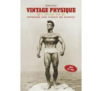 Vintage Physique: A Golden Era Bodybuilding Guide to Health and Aesthetics