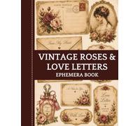 Vintage Roses & Love Letters Ephemera Book: Romantic Cut-Out Images for Junk Journals, Scrapbooking, Collage and Paper Crafts