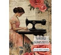 Vintage Seamstress Collage Paper: 50 Sewing Pages of Mixed Media Portraits, Backdrops & Fussy Cuts for Junk Journals, ATC, Scrapbook, Decoupage, Card Making & Paper Crafts