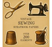 VINTAGE SEWING SCRAPBOOK PAPERS: Over 200 Charming Vintage Aesthetic Elements and Scrapbook Papers for Creative Journaling, Collage, and Handmade Crafting