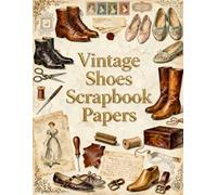 Vintage Shoes Scrapbook Papers: Victorian Boots, Leather Shoes, Cobbler Tools, Fashion , Sewing Notions & Vintage Ephemera