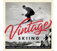 Vintage Skiing: Nostalgic Images from the Golden Age of Skiing