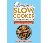Vintage Slow Cooker Forgotten Recipes: Retro Comfort Food That Will Bring Back Irresistible Flavors From Days Gone By