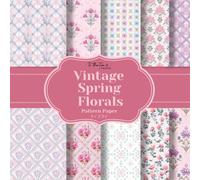 Vintage Spring Florals Pattern Paper: 20 Unique Double-Sided Flower Pattern Sheets for Scrapbooking, Card Making, Junk Journals, Origami, and Other Cut and Create Paper Crafts