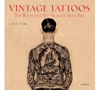 Carol Clerk – Vintage Tattoos : The Book of Old-School Skin Art
