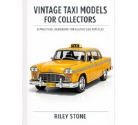 VINTAGE TAXI MODELS FOR COLLECTORS: A Practical Handbook for Classic Cab Replicas