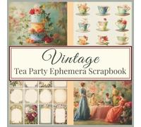 Vintage Tea Party Ephemera Scrapbook: 36 Double-Sided Sheets for Junk Journals, Crafting, Collage, Card Making, Tags & DIY Projects | Craft Paper for Mother’s Day Cards & Keepsakes (72 Pages Total)