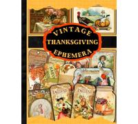 Vintage Thanksgiving Ephemera: A Thanksgiving Themed Collection of Authentic Ephemera for Junk Journals, Scrapbooking, Card Making, Collage, ... Many Other Crafts (over 150 vintage pieces)