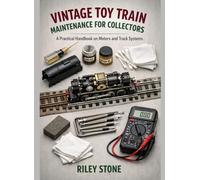 VINTAGE TOY TRAIN MAINTENANCE FOR COLLECTORS: A Practical Handbook on Motors and Track Systems