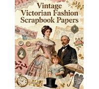 VINTAGE VICTORIAN FASHION SCRAPBOOK PAPERS: A Carefully Designed 8.5 × 11 Scrapbook Papers with Over 200 Craft Elements on 35 Pages of Stunning Patterns, Cutouts & Creative Designs