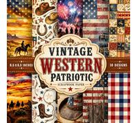 Vintage Western Patriotic Scrapbook Paper: 4th of July Americana Backgrounds with Rustic Cowboy, American Flag, Desert & Farmhouse Designs for Junk Journals, Card Making & Paper Crafts