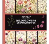 Vintage Wild Flowers Scrapbook Paper: 20 Double Sided Sheets 8.5 x 8.5 for Scrapbooking, Junk Journals, Mixed Media Art, Origami, Crafting projects, and More