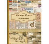 Vintage Words Ephemera: A Words Themed Collection of Authentic Ephemera for Scrapbooking, Junk Journals, Collage, Card Making, Decoupage, Mixed Media and Many Other Crafts.