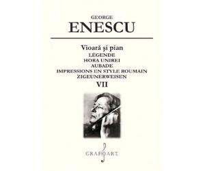 Vioara si pian. Legende, Hora Unirei, Aubade Vol.7 - George Enescu, Editie in limba romana