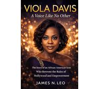 VIOLA DAVIS A Voice Like No Other: The Story of an African American Icon Who Rewrote the Rules of Hollywood and Empowerment