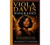 VIOLA DAVIS BIOGRAPHY: Her Life, Her Struggles, Her Triumph, and the Making of a Hollywood Legend